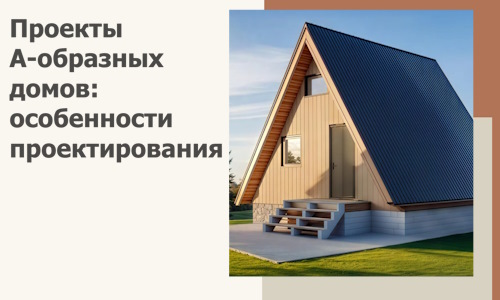 Проекты А-образных домов: особенности проектирования и строительства в Раменском